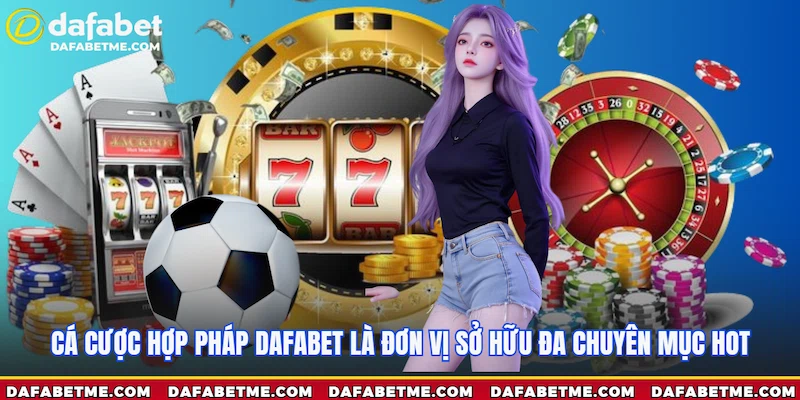 Cá cược hợp pháp Dafabet là đơn vị sở hữu đa chuyên mục HOT