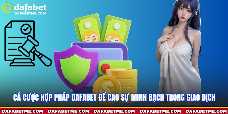 Cá cược hợp pháp Dafabet đề cao sự minh bạch trong giao dịch