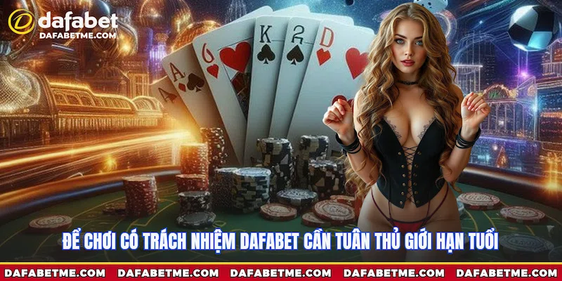 Để chơi có trách nhiệm Dafabet cần tuân thủ giới hạn tuổi
