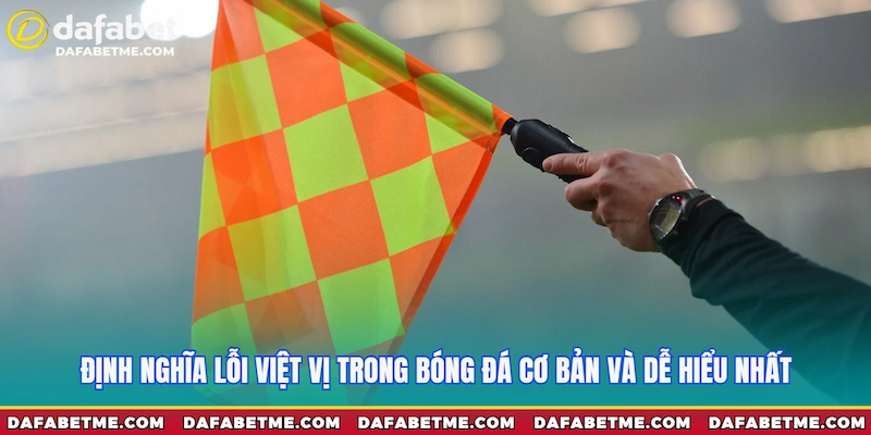 Định nghĩa lỗi việt vị trong bóng đá cơ bản và dễ hiểu nhất