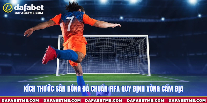 Kích thước sân bóng đá chuẩn FIFA quy định vòng cấm địa