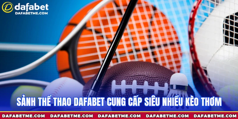 Sảnh Thể thao Dafabet cung cấp siêu nhiều kèo thơm