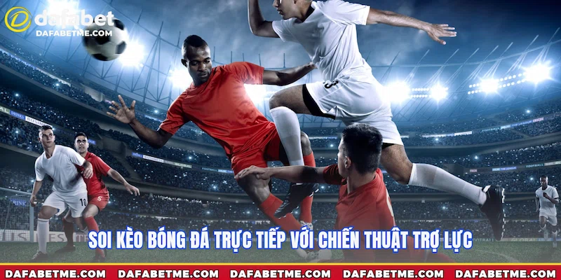 Soi kèo bóng đá trực tiếp với chiến thuật trợ lực